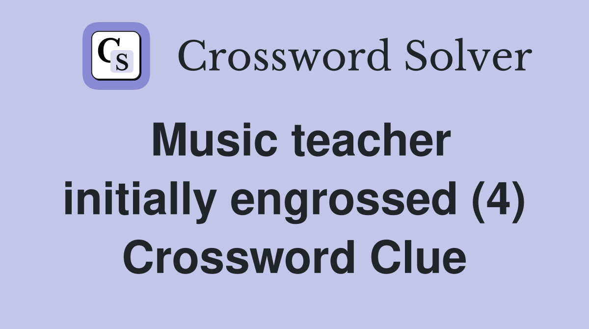 Music teacher initially engrossed (4) Crossword Clue Answers
